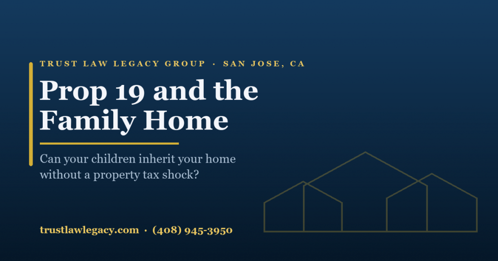 Prop 19 parent-child transfer of a San Jose family home explained by Trust Law Legacy Group