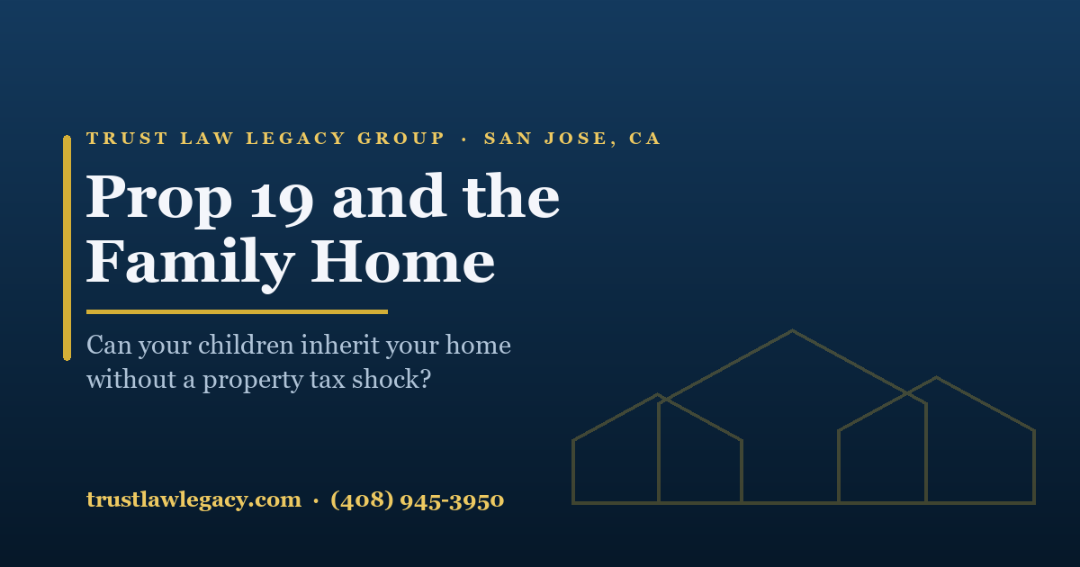 Prop 19 parent-child transfer of a San Jose family home explained by Trust Law Legacy Group
