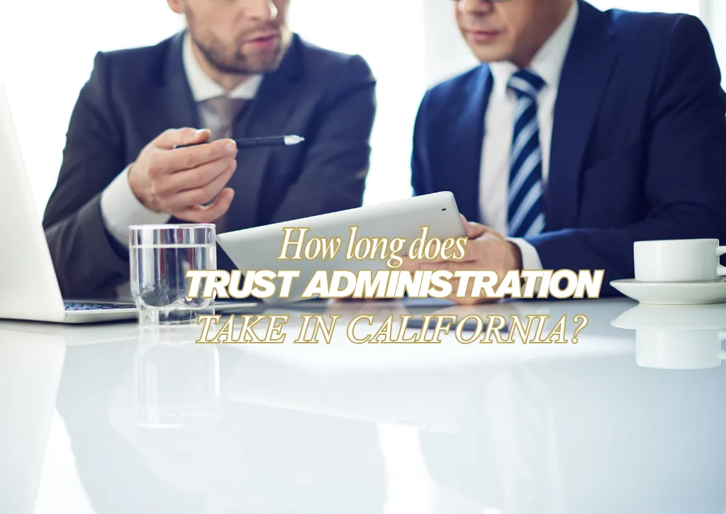 How long does trust administration take in California